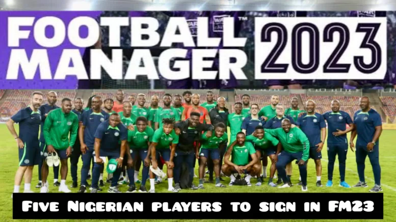 Football Manager 2023: Five Nigerian players to sign in FM23