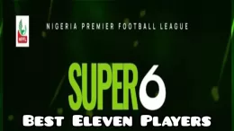 Nigeria Premier League: Super 6 Best Eleven Players